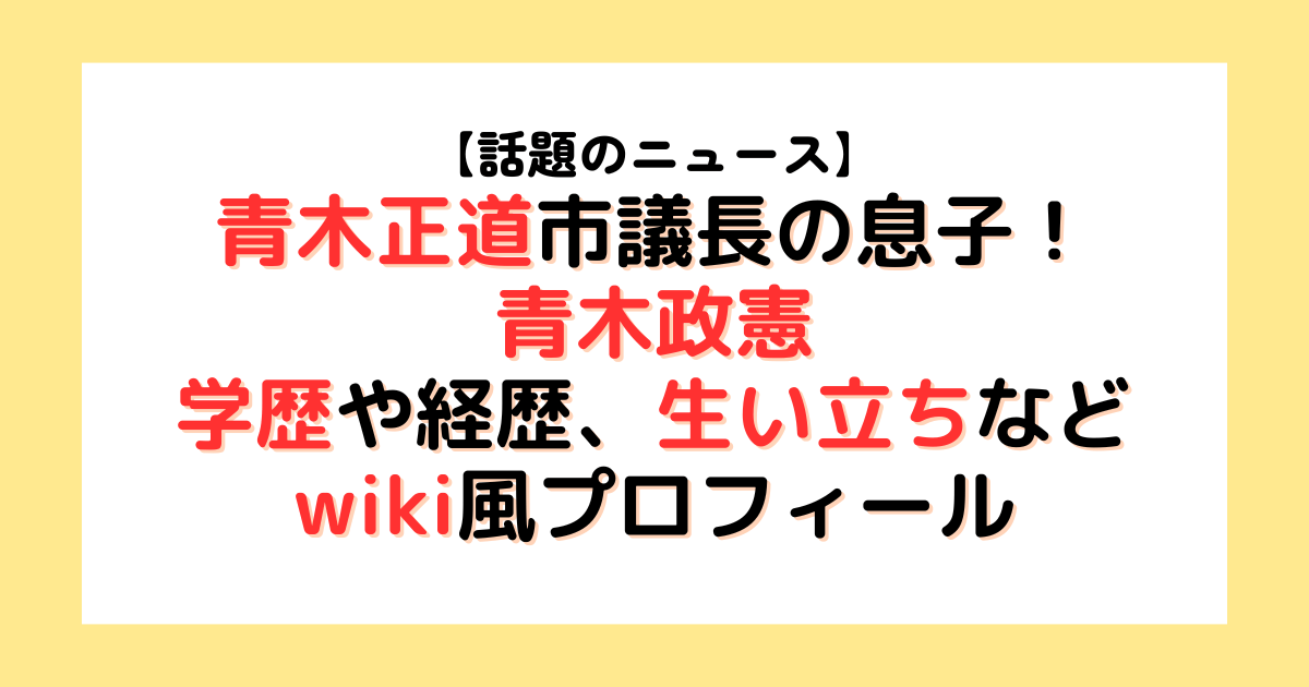 青木正道市議長の息子！ 青木政憲 学歴や経歴、生い立ちなど wiki風プロフィール